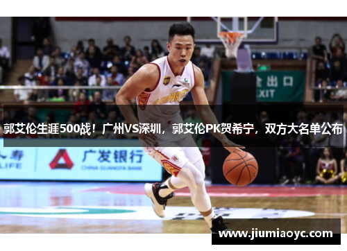 郭艾伦生涯500战！广州VS深圳，郭艾伦PK贺希宁，双方大名单公布